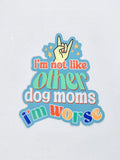 I'm Not Like Other Dog Moms, I'm Worse 😂